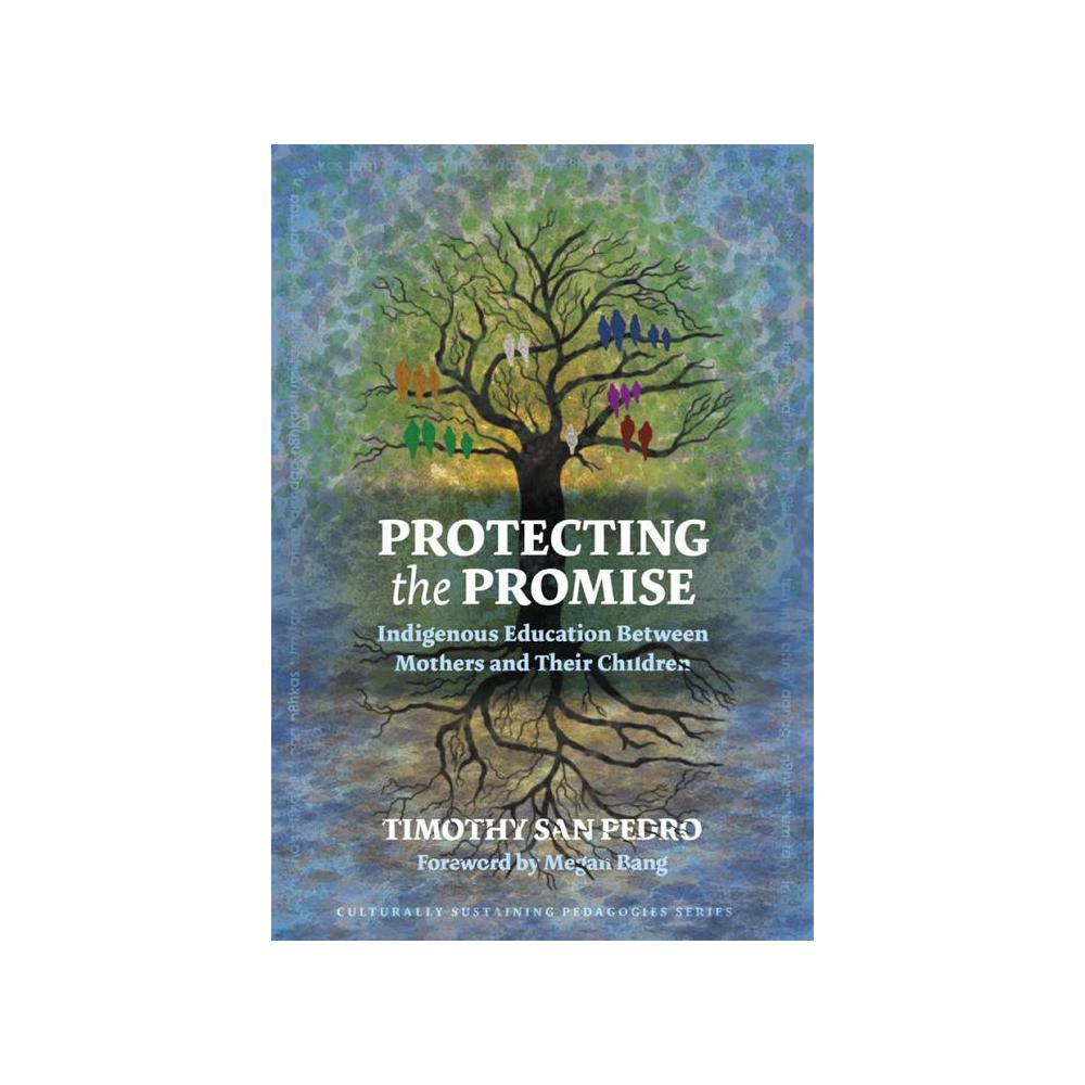 San Pedro, Protecting the Promise: Indigenous Education Between Mothers and Their Children, 9780807765005, Teachers College Press, 2021, Education, Books, 952449